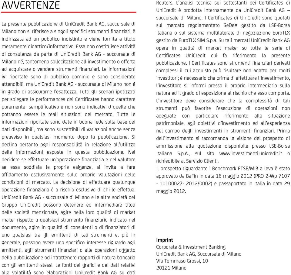 Essa non costituisce attività di consulenza da parte di UniCredit Bank AG - succursale di Milano né, tantomeno sollecitazione all investimento o offerta ad acquistare o vendere strumenti finanziari.