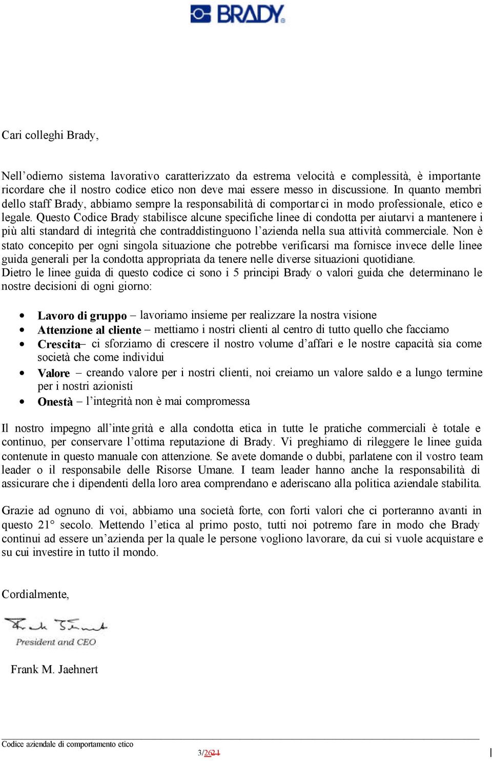 Questo Codice Brady stabilisce alcune specifiche linee di condotta per aiutarvi a mantenere i più alti standard di integrità che contraddistinguono l azienda nella sua attività commerciale.