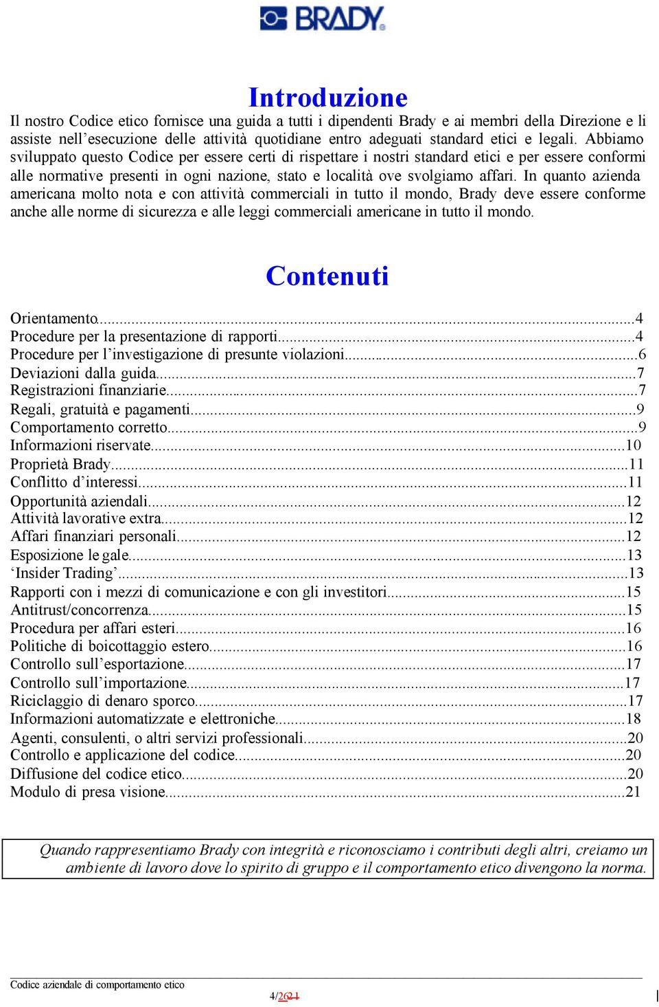 In quanto azienda americana molto nota e con attività commerciali in tutto il mondo, Brady deve essere conforme anche alle norme di sicurezza e alle leggi commerciali americane in tutto il mondo.