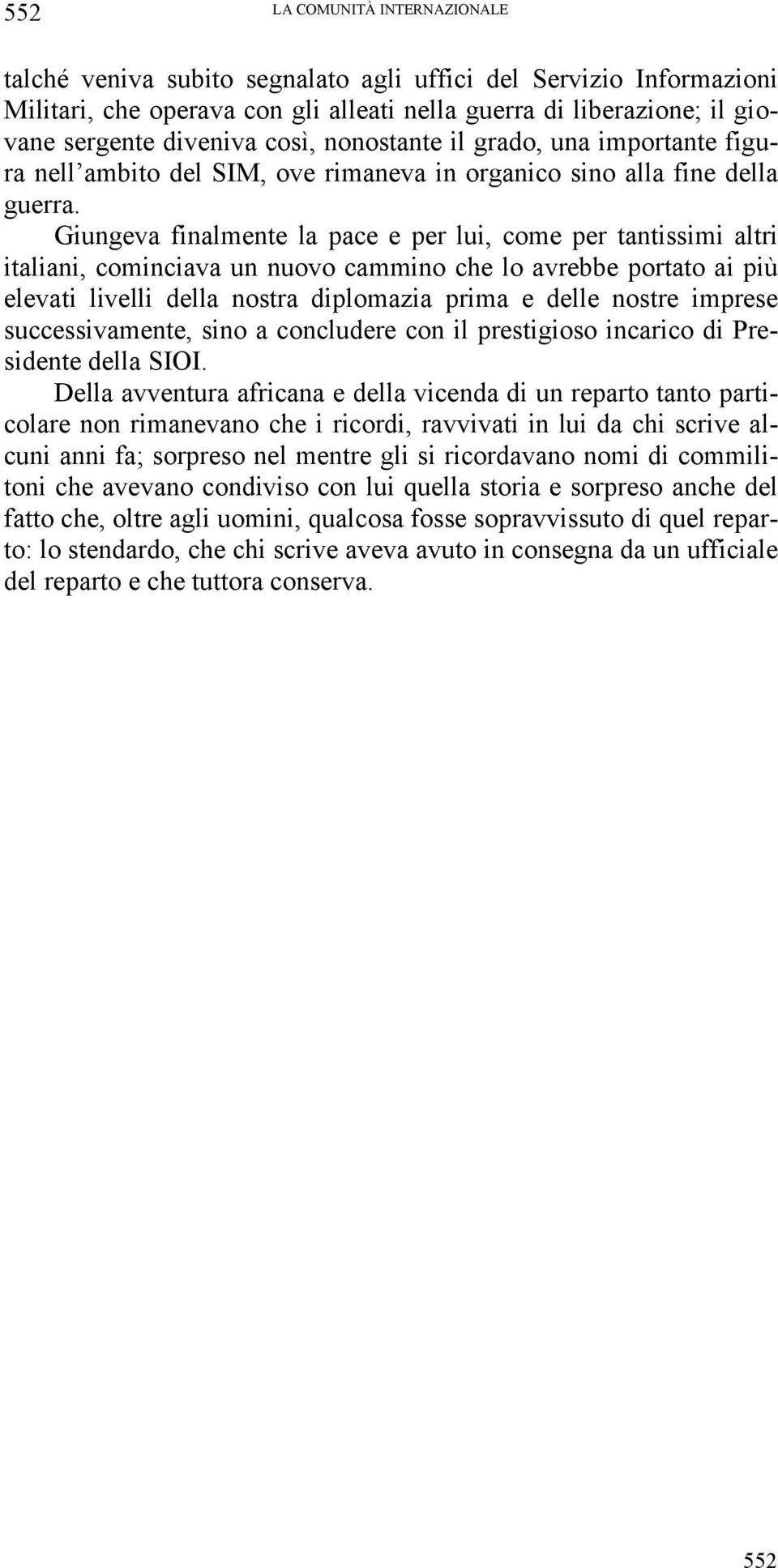 Giungeva finalmente la pace e per lui, come per tantissimi altri italiani, cominciava un nuovo cammino che lo avrebbe portato ai più elevati livelli della nostra diplomazia prima e delle nostre