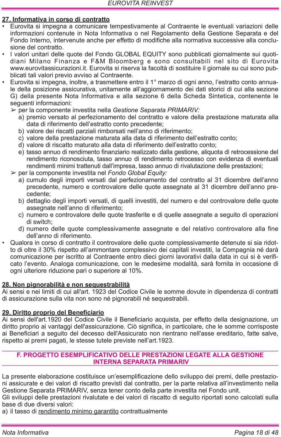 I valori unitari delle quote del Fondo GLOBAL EQUITY sono pubblicati giornalmente sui quotidiani Milano Finanza e F&M Bloomberg e sono consultabili nel sito di Eurovita www.eurovitassicurazioni.it. Eurovita si riserva la facoltà di sostituire il giornale su cui sono pubblicati tali valori previo avviso al Contraente.