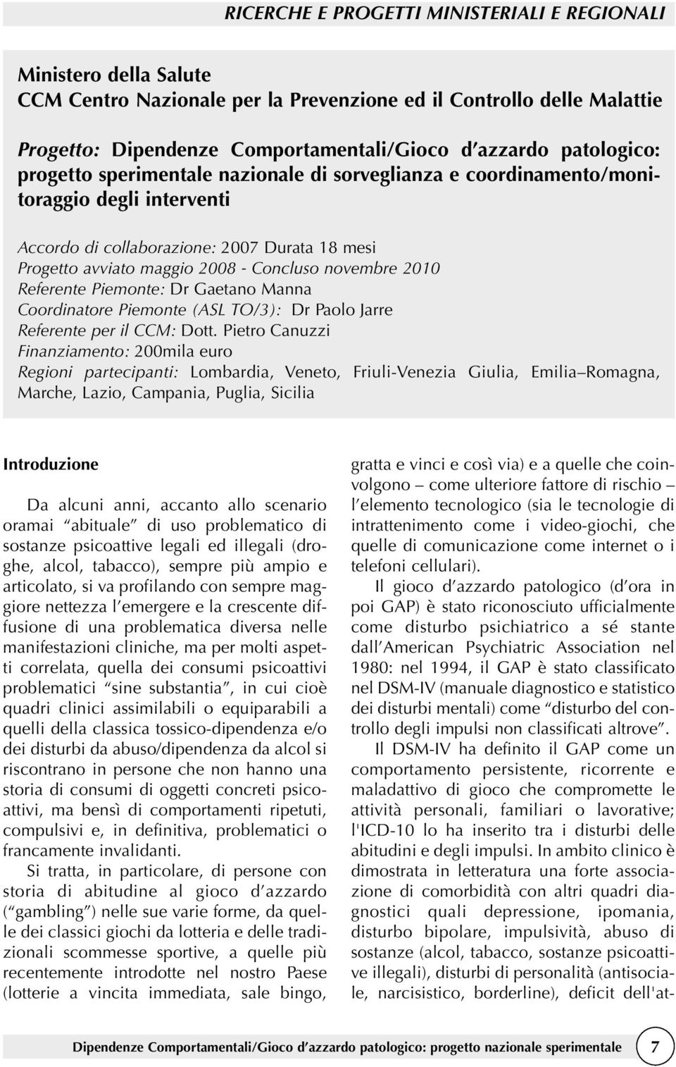 novembre 2010 Referente Piemonte: Dr Gaetano Manna Coordinatore Piemonte (ASL TO/3): Dr Paolo Jarre Referente per il CCM: Dott.