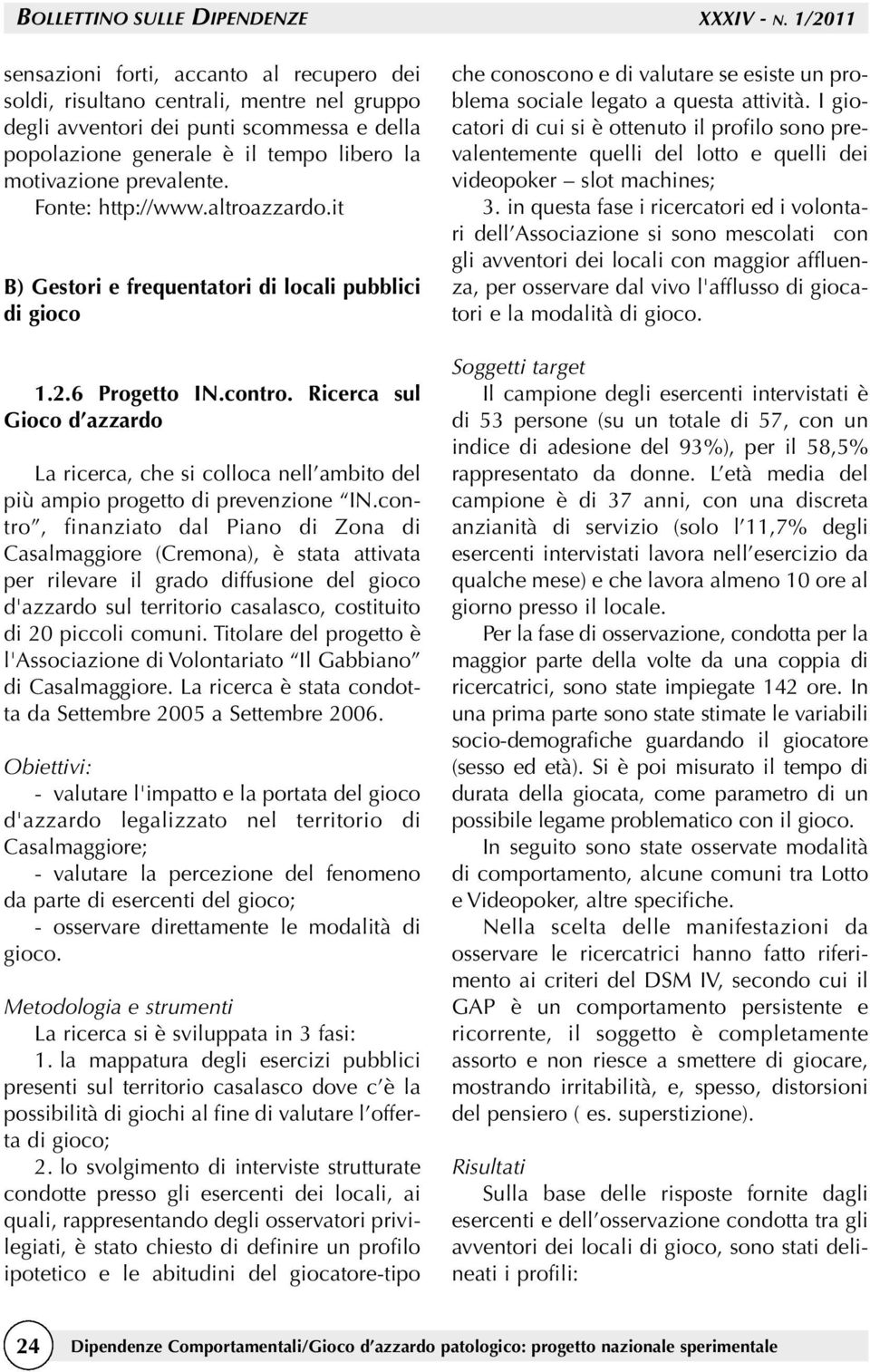 prevalente. Fonte: http://www.altroazzardo.it B) Gestori e frequentatori di locali pubblici di gioco 1.2.6 Progetto IN.contro.