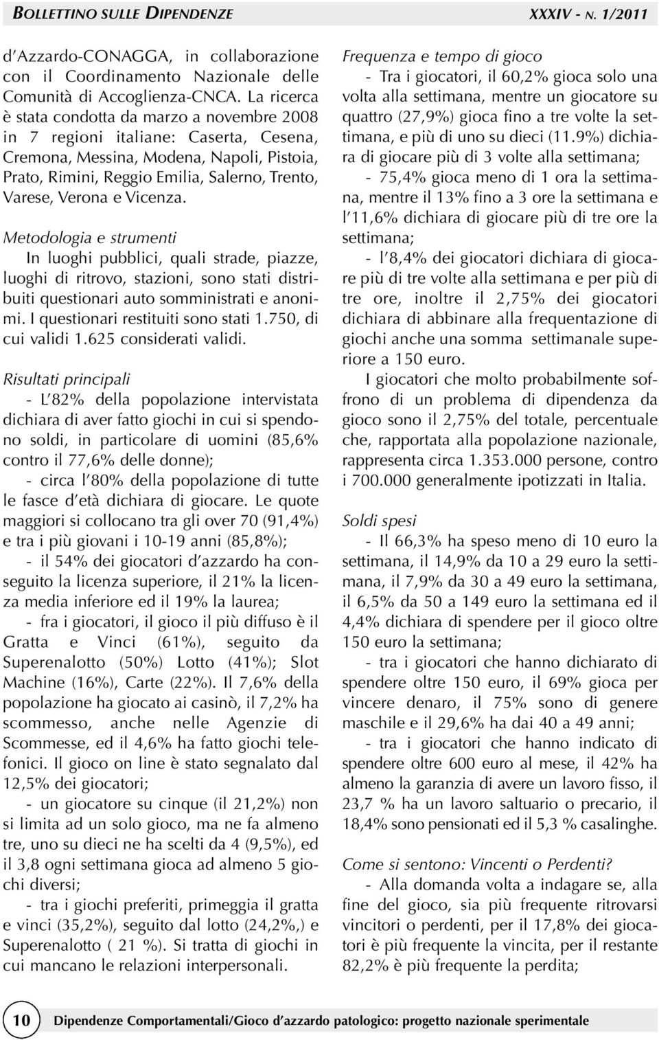 Vicenza. Metodologia e strumenti In luoghi pubblici, quali strade, piazze, luoghi di ritrovo, stazioni, sono stati distribuiti questionari auto somministrati e anonimi.