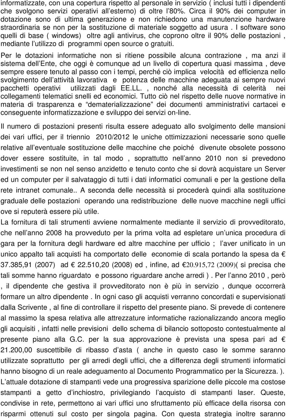 I software sono quelli di base ( windows) oltre agli antivirus, che coprono oltre il 90% delle postazioni, mediante l utilizzo di programmi open source o gratuiti.