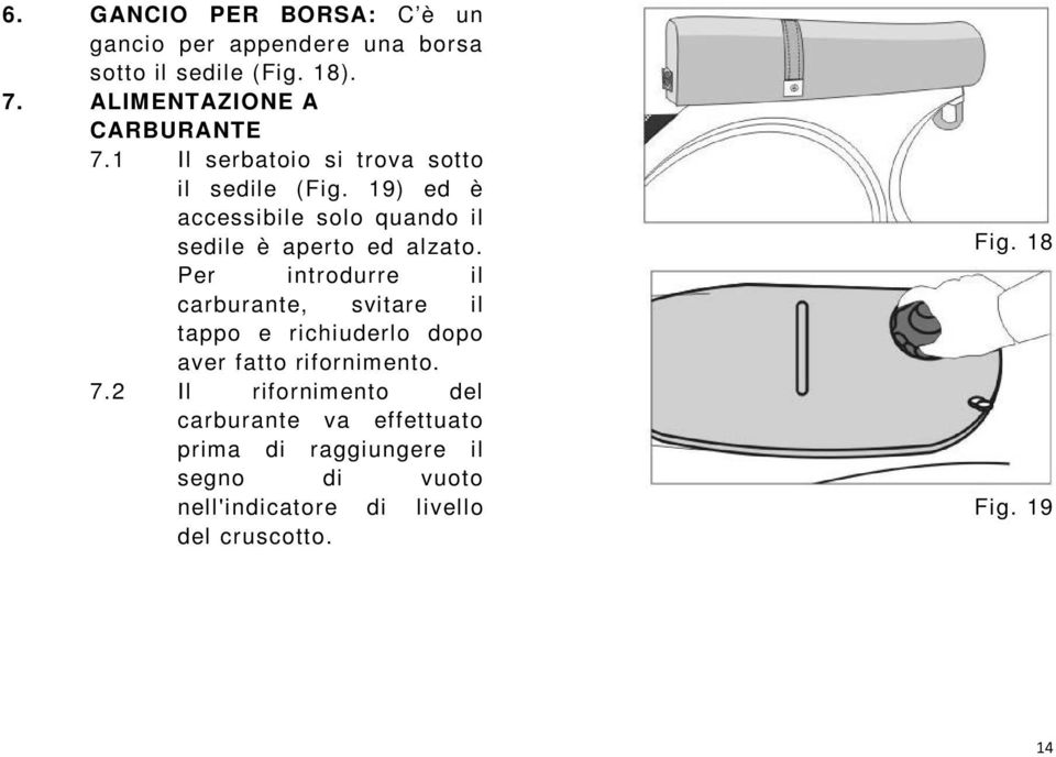 19) ed è accessibile solo quando il sedile è aperto ed alzato.