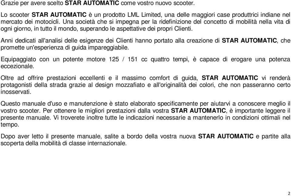 Anni dedicati all'analisi delle esigenze dei Clienti hanno portato alla creazione di STAR AUTOMATIC, che promette un'esperienza di guida impareggiabile.