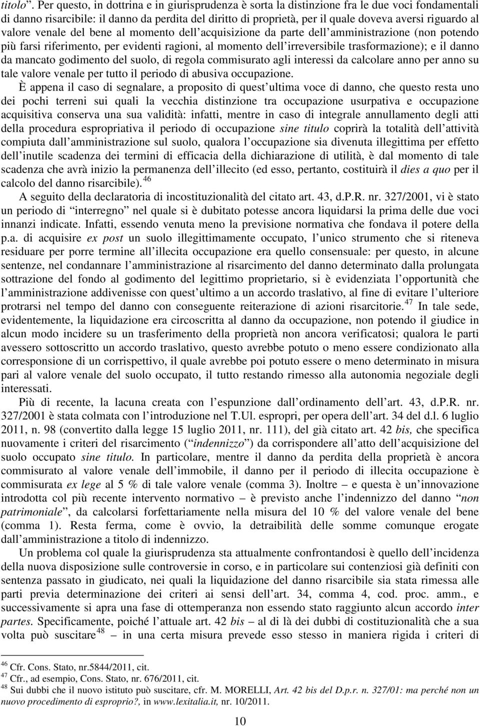 al valore venale del bene al momento dell acquisizione da parte dell amministrazione (non potendo più farsi riferimento, per evidenti ragioni, al momento dell irreversibile trasformazione); e il