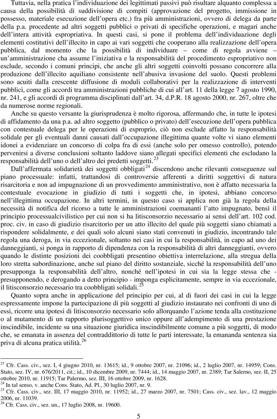 In questi casi, si pone il problema dell individuazione degli elementi costitutivi dell illecito in capo ai vari soggetti che cooperano alla realizzazione dell opera pubblica, dal momento che la