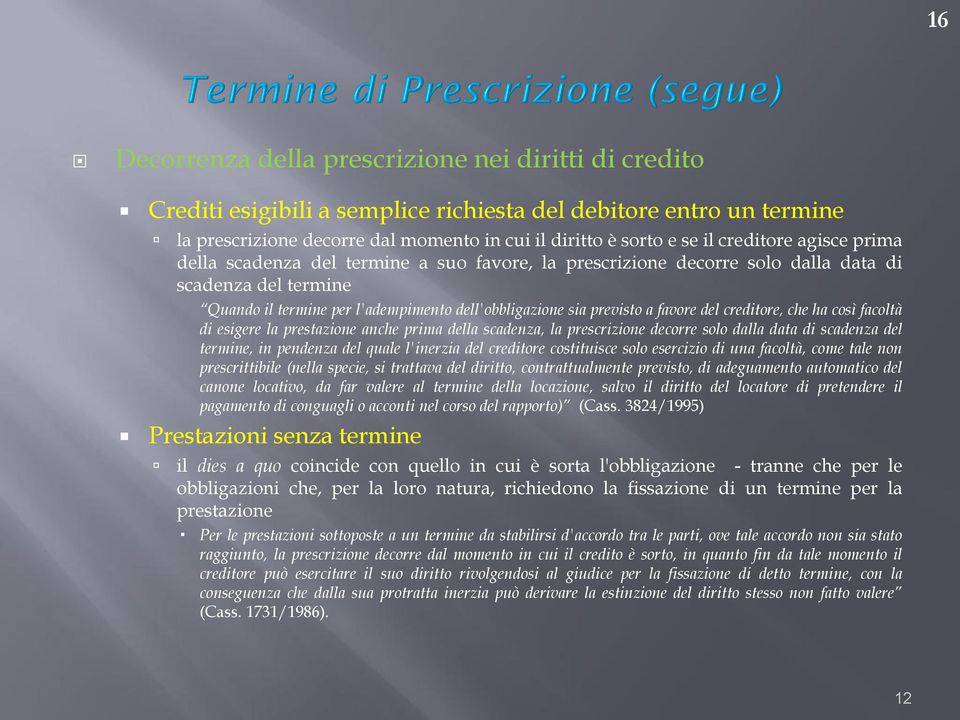 favore del creditore, che ha così facoltà di esigere la prestazione anche prima della scadenza, la prescrizione decorre solo dalla data di scadenza del termine, in pendenza del quale l'inerzia del