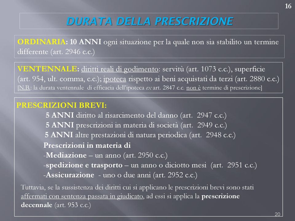 2947 c.c.) 5 ANNI prescrizioni in materia di società (art. 2949 c.c.) 5 ANNI altre prestazioni di natura periodica (art. 2948 c.c.) Prescrizioni in materia di -Mediazione un anno (art. 2950 c.c.) -spedizione e trasporto un anno o diciotto mesi (art.