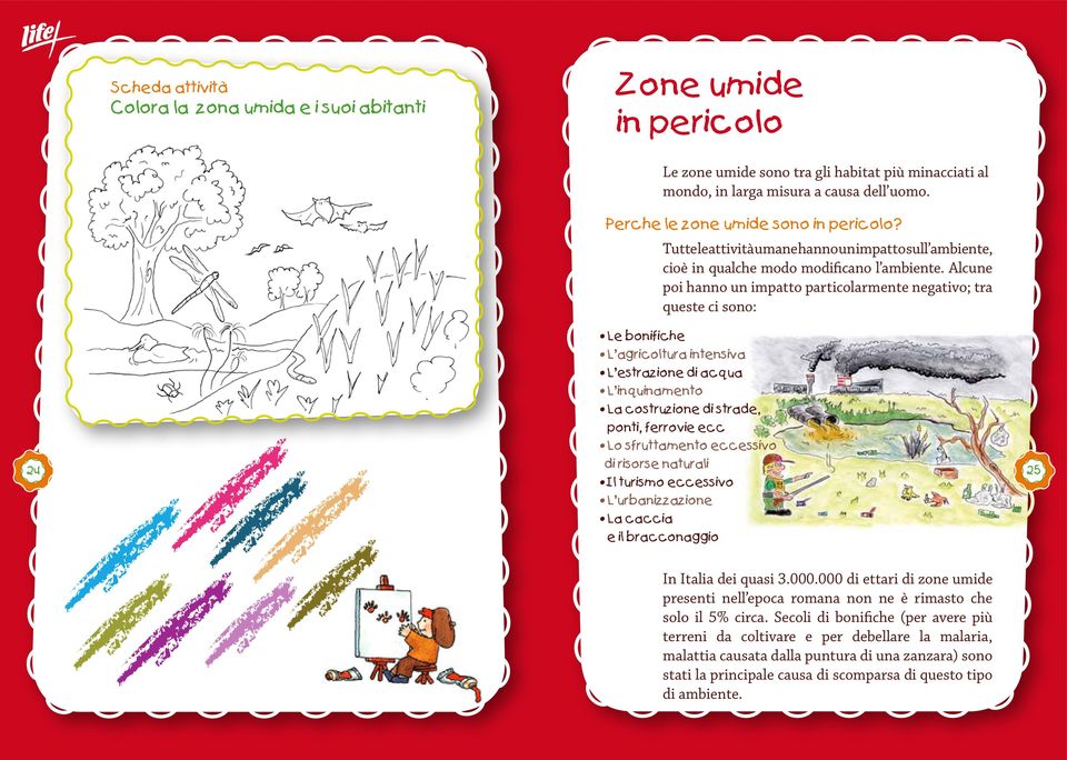 Alcune poi hanno un impatto particolarmente negativo; tra queste ci sono: Le bonifiche L agricoltura intensiva L estrazione di acqua L inquinamento La costruzione di strade, ponti, ferrovie ecc Lo