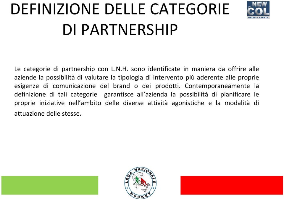 sono identificate in maniera da offrire alle aziende la possibilità di valutare la tipologia di intervento più aderente