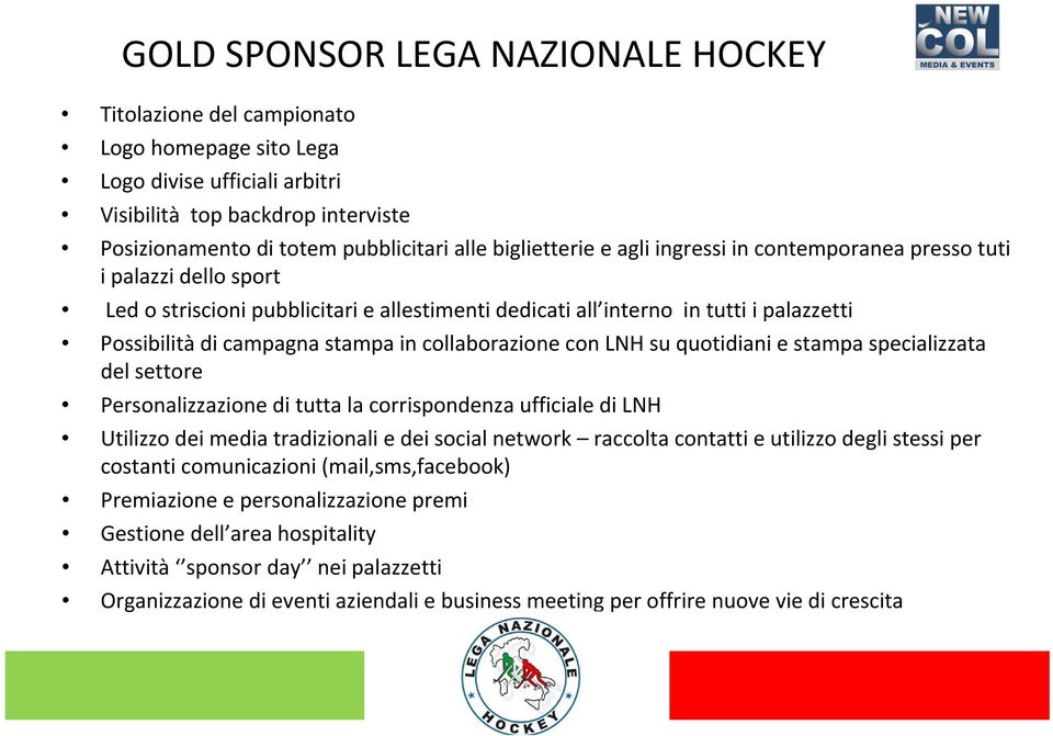 in collaborazione con LNH su quotidiani e stampa specializzata del settore Personalizzazione di tutta la corrispondenza ufficiale di LNH Utilizzo dei media tradizionali e dei social network raccolta