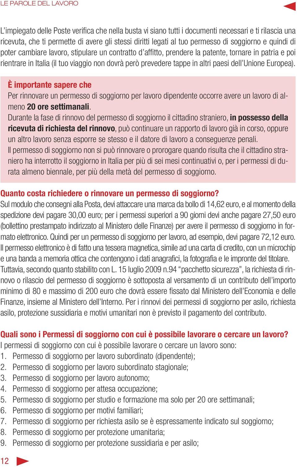 tappe in altri paesi dell Unione Europea). 12 È importante sapere che Per rinnovare un permesso di soggiorno per lavoro dipendente occorre avere un lavoro di almeno 20 ore settimanali.