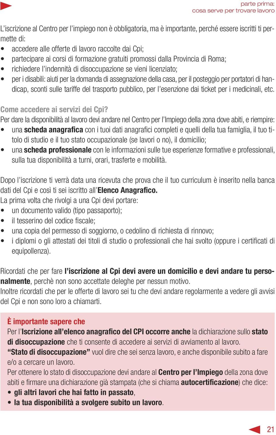 assegnazione della casa, per il posteggio per portatori di handicap, sconti sulle tariffe del trasporto pubblico, per l esenzione dai ticket per i medicinali, etc. Come accedere ai servizi dei Cpi?