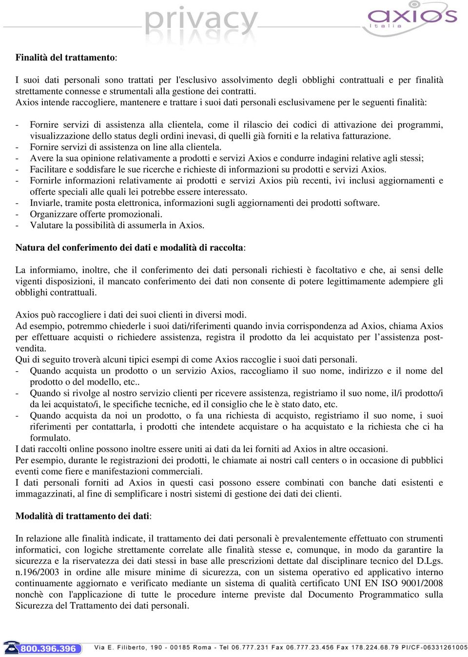 attivazione dei programmi, visualizzazione dello status degli ordini inevasi, di quelli già forniti e la relativa fatturazione. - Fornire servizi di assistenza on line alla clientela.