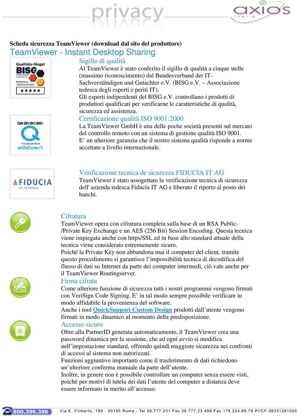 Certificazione qualità ISO 9001:2000 La TeamViewer GmbH è una delle poche società presenti sul mercato del controllo remoto con un sistema di gestione qualità ISO 9001.