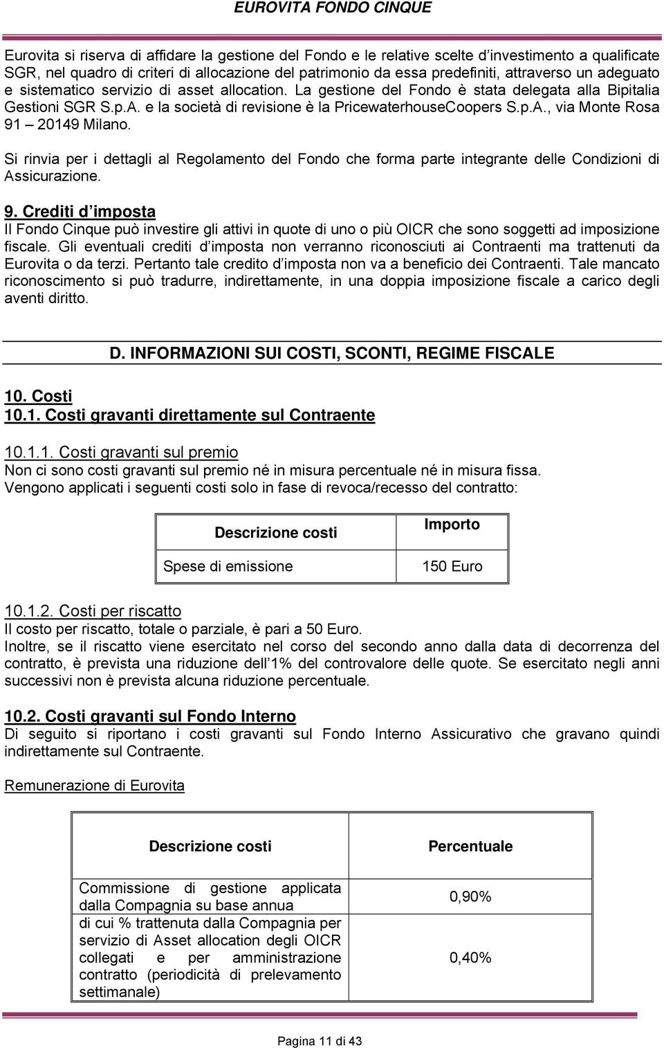 Si rinvia per i dettagli al Regolamento del Fondo che forma parte integrante delle Condizioni di Assicurazione. 9.