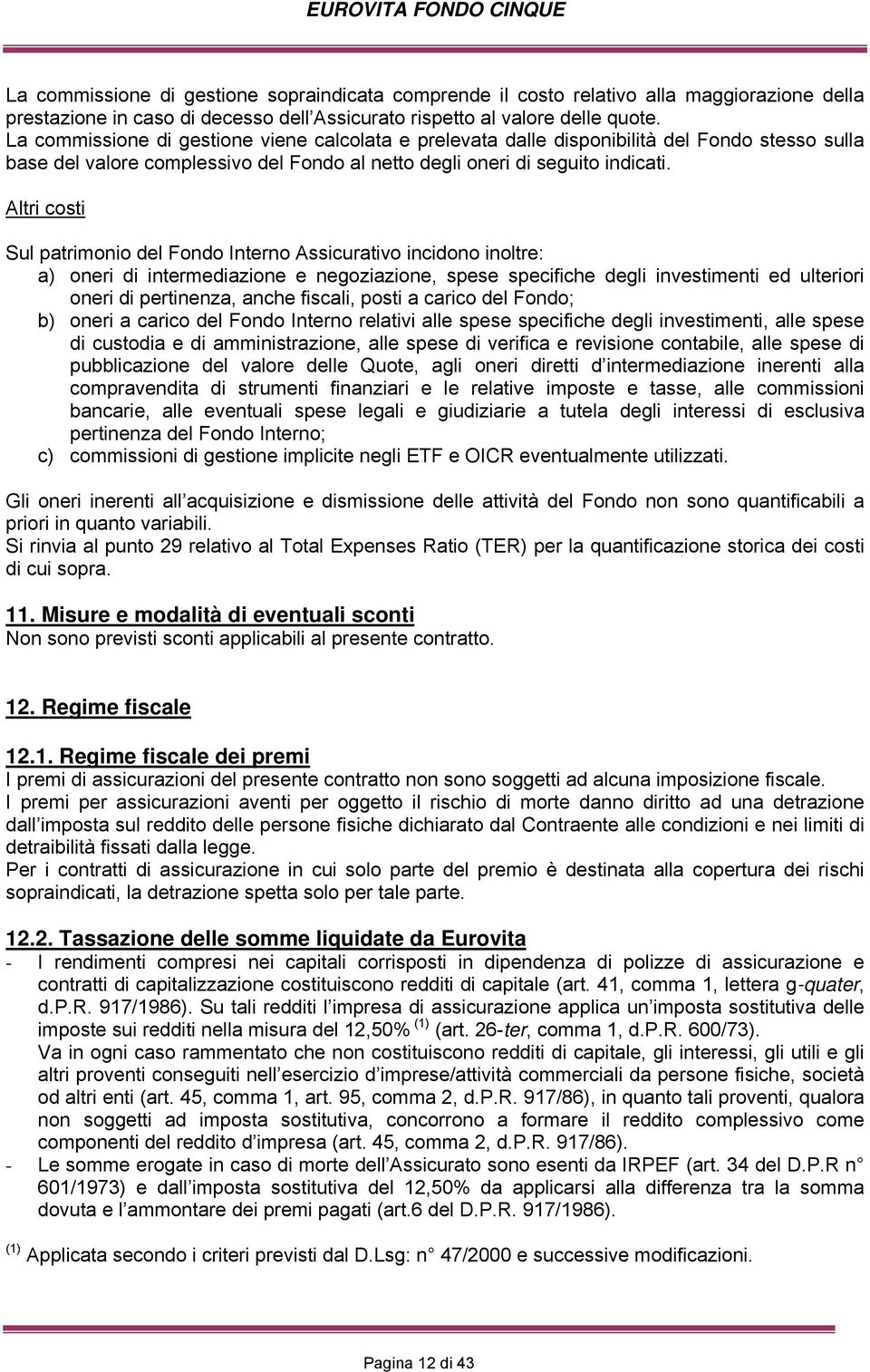 Altri costi Sul patrimonio del Fondo Interno Assicurativo incidono inoltre: a) oneri di intermediazione e negoziazione, spese specifiche degli investimenti ed ulteriori oneri di pertinenza, anche