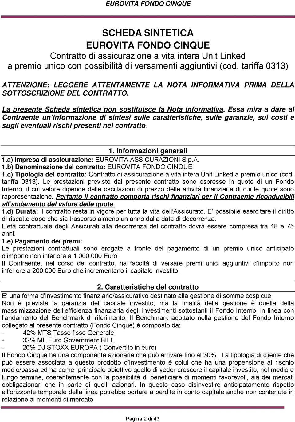 Essa mira a dare al Contraente un informazione di sintesi sulle caratteristiche, sulle garanzie, sui costi e sugli eventuali rischi presenti nel contratto. 1. Informazioni generali 1.