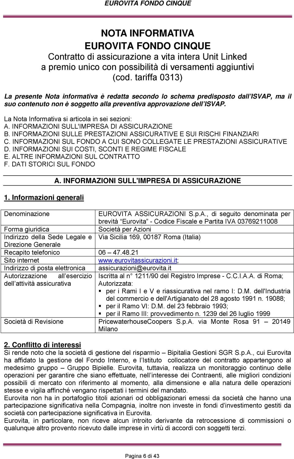 La Nota Informativa si articola in sei sezioni: A. INFORMAZIONI SULL'IMPRESA DI ASSICURAZIONE B. INFORMAZIONI SULLE PRESTAZIONI ASSICURATIVE E SUI RISCHI FINANZIARI C.