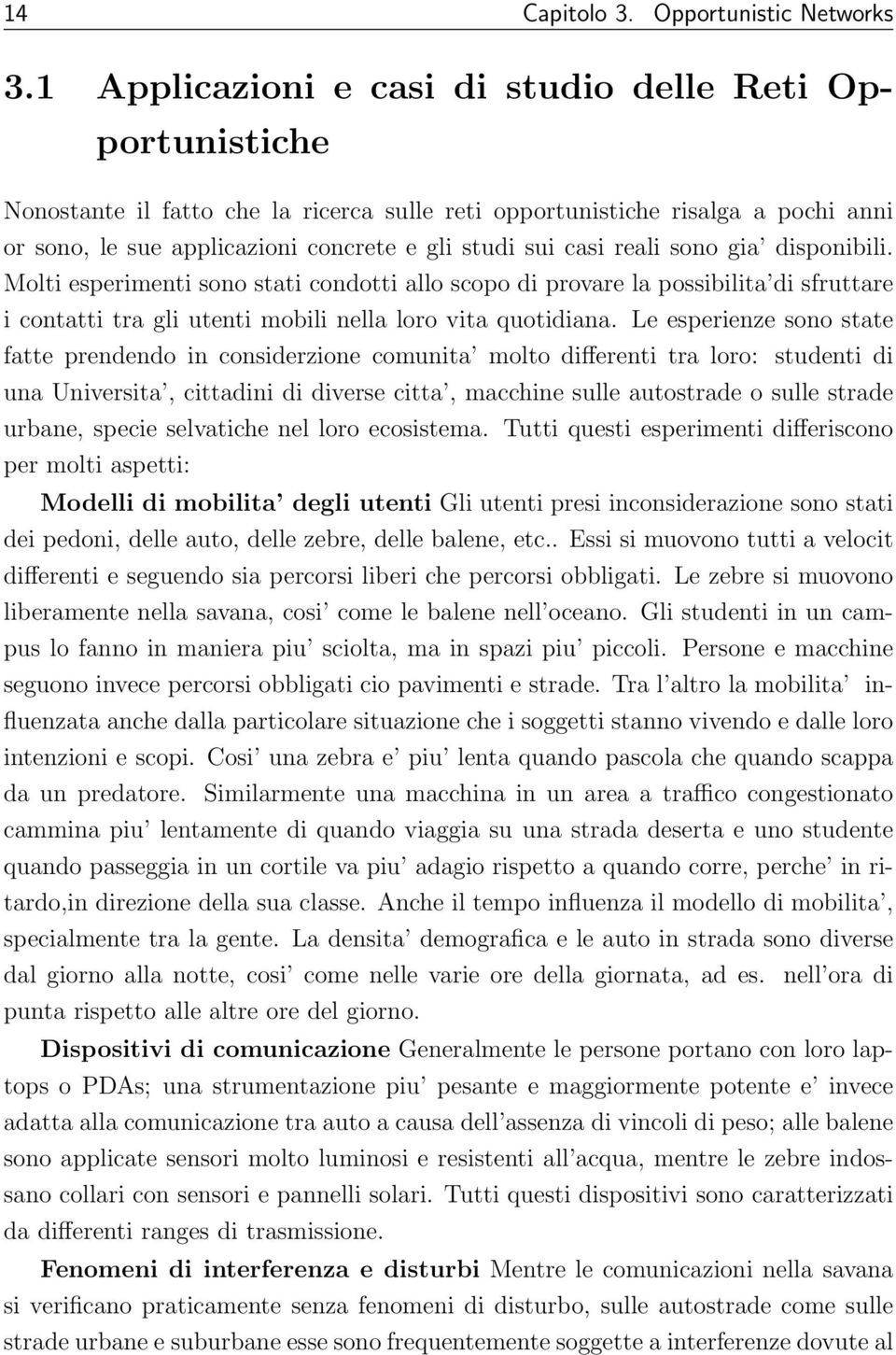 casi reali sono gia disponibili. Molti esperimenti sono stati condotti allo scopo di provare la possibilita di sfruttare i contatti tra gli utenti mobili nella loro vita quotidiana.