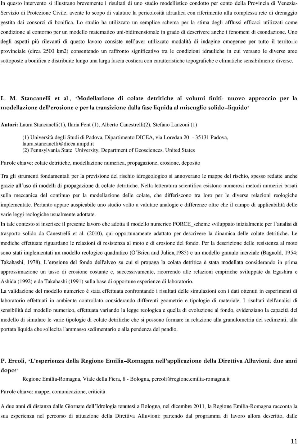 Lo studio ha utilizzato un semplice schema per la stima degli afflussi efficaci utilizzati come condizione al contorno per un modello matematico uni-bidimensionale in grado di descrivere anche i