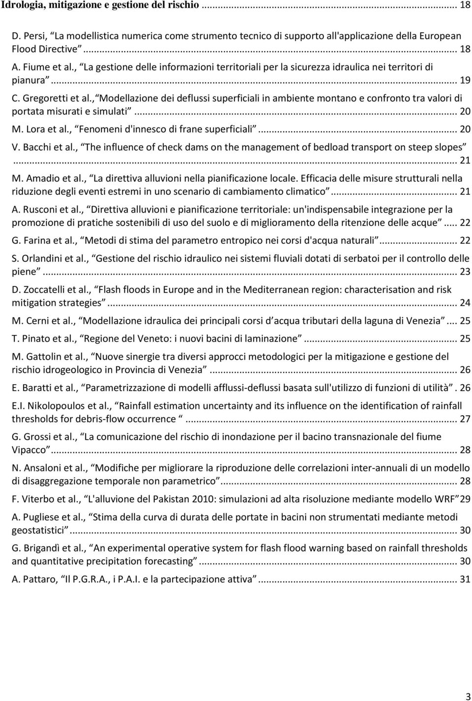 , Modellazione dei deflussi superficiali in ambiente montano e confronto tra valori di portata misurati e simulati... 20 M. Lora et al., Fenomeni d'innesco di frane superficiali... 20 V. Bacchi et al.