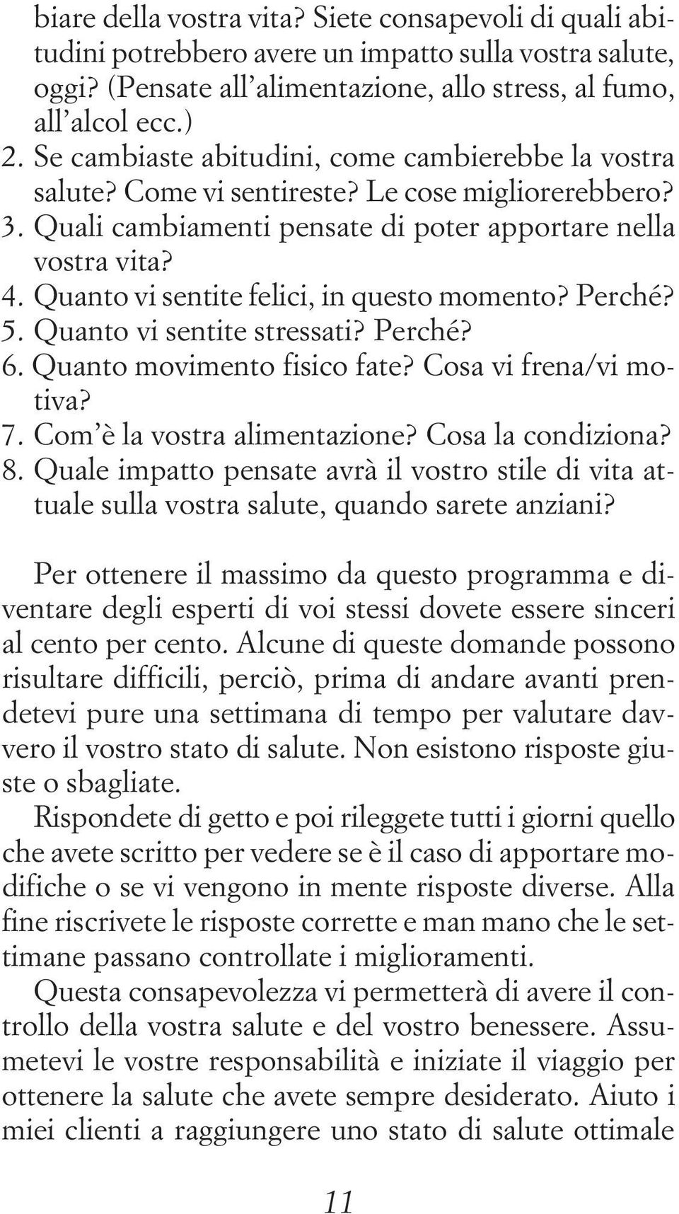 Quanto vi sentite felici, in questo momento? Perché? 5. Quanto vi sentite stressati? Perché? 6. Quanto movimento fisico fate? Cosa vi frena/vi motiva? 7. Com è la vostra alimentazione?