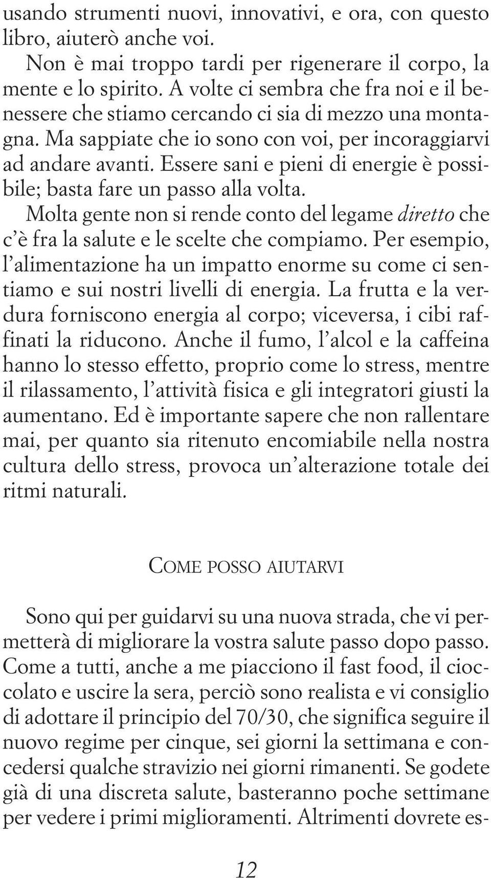 Essere sani e pieni di energie è possibile; basta fare un passo alla volta. Molta gente non si rende conto del legame diretto che c è fra la salute e le scelte che compiamo.