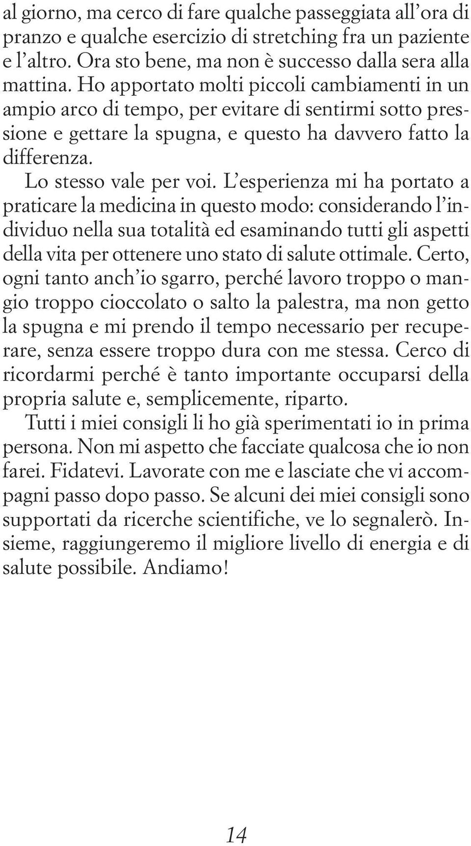 L esperienza mi ha portato a praticare la medicina in questo modo: considerando l individuo nella sua totalità ed esaminando tutti gli aspetti della vita per ottenere uno stato di salute ottimale.