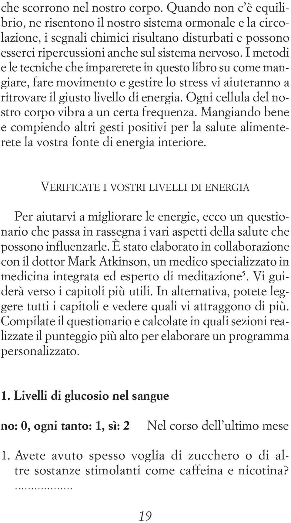 I metodi e le tecniche che imparerete in questo libro su come mangiare, fare movimento e gestire lo stress vi aiuteranno a ritrovare il giusto livello di energia.