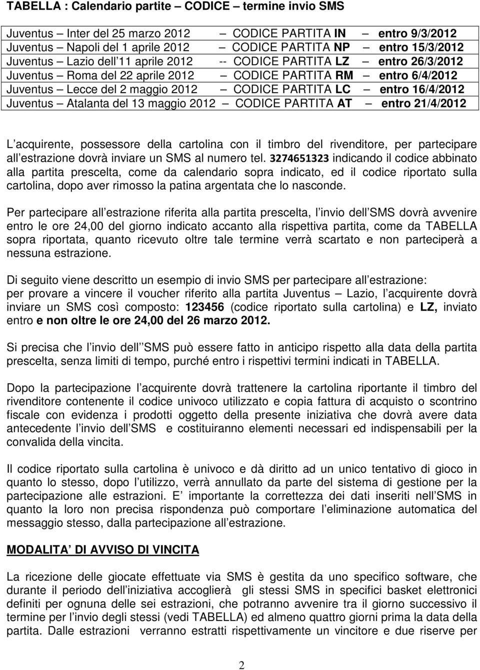 Juventus Atalanta del 13 maggio 2012 CODICE PARTITA AT entro 21/4/2012 L acquirente, possessore della cartolina con il timbro del rivenditore, per partecipare all estrazione dovrà inviare un SMS al