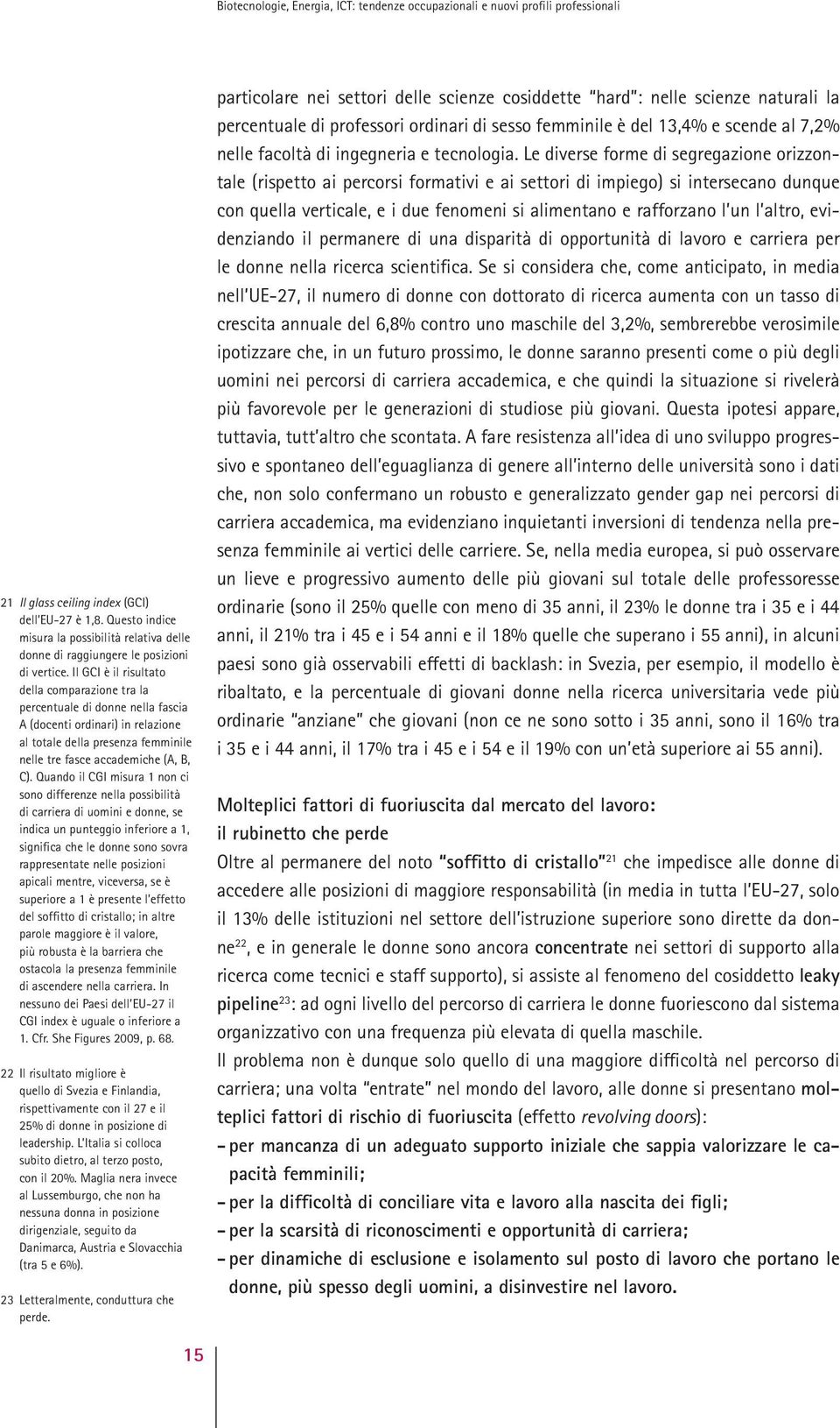 Quando il CGI misura 1 non ci sono differenze nella possibilità di carriera di uomini e donne, se indica un punteggio inferiore a 1, significa che le donne sono sovra rappresentate nelle posizioni