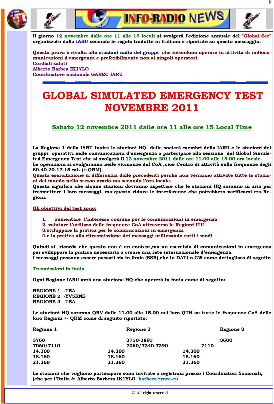 Cordiali saluti Alberto Barbea IK1YLO Coordinatore nazionale GAREC-IARU GLOBAL SIMULATED EMERGENCY TEST NOVEMBRE 2011 Sabato 12 novembre 2011 dalle ore 11 alle ore 15 Local Time La Regione 1 della