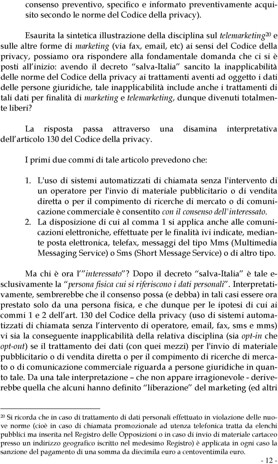 fondamentale domanda che ci si è posti all inizio: avendo il decreto salva-italia sancito la inapplicabilità delle norme del Codice della privacy ai trattamenti aventi ad oggetto i dati delle persone