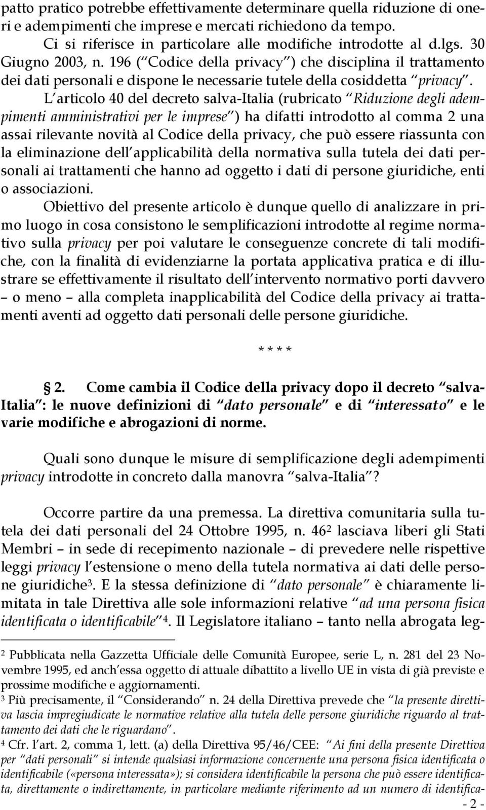 L articolo 40 del decreto salva-italia (rubricato Riduzione degli adempimenti amministrativi per le imprese ) ha difatti introdotto al comma 2 una assai rilevante novità al Codice della privacy, che
