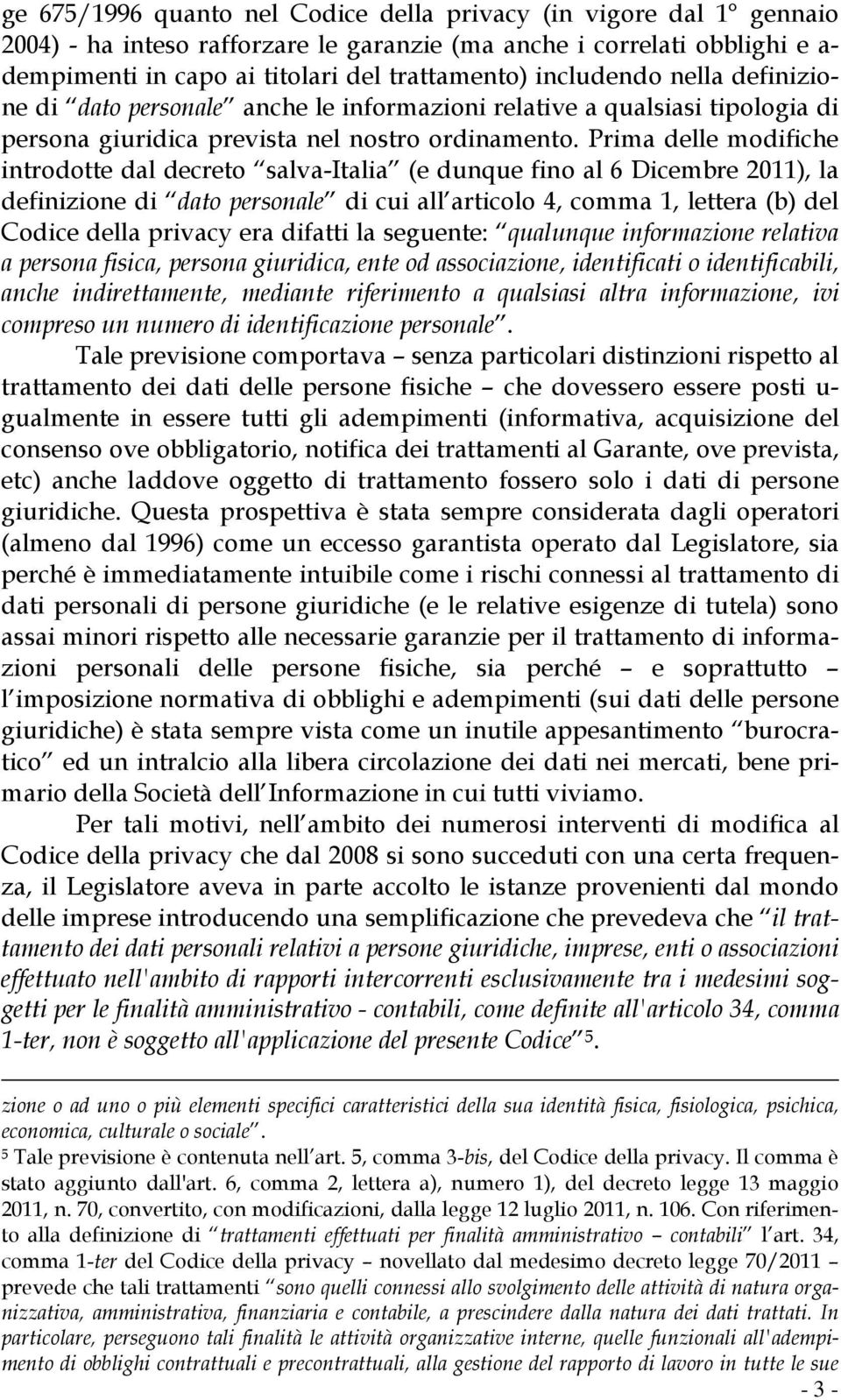 Prima delle modifiche introdotte dal decreto salva-italia (e dunque fino al 6 Dicembre 2011), la definizione di dato personale di cui all articolo 4, comma 1, lettera (b) del Codice della privacy era