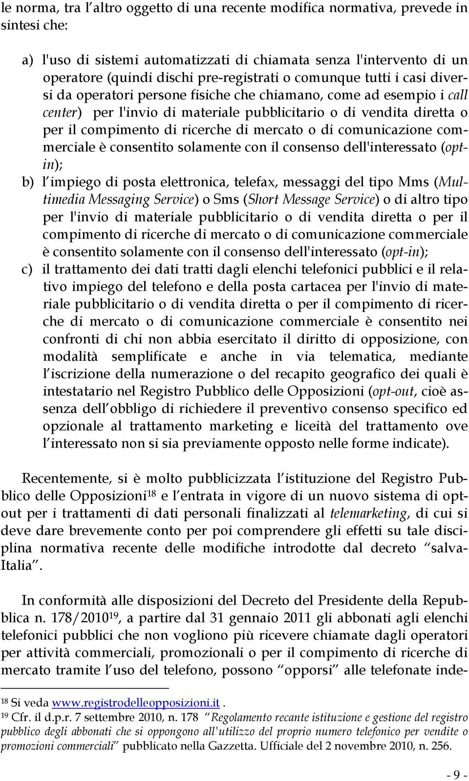 di mercato o di comunicazione commerciale è consentito solamente con il consenso dell'interessato (optin); b) l impiego di posta elettronica, telefax, messaggi del tipo Mms (Multimedia Messaging