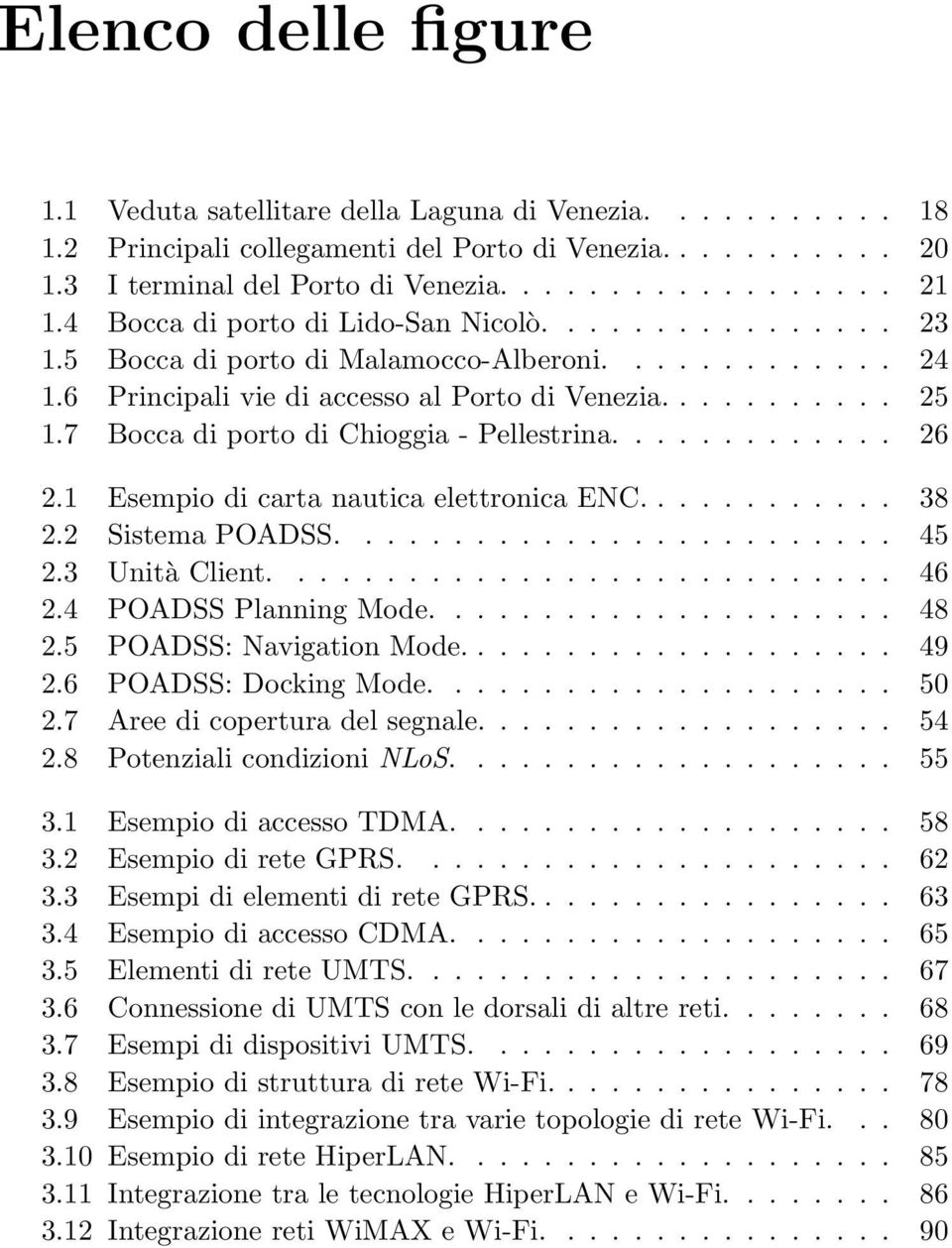 7 Bocca di porto di Chioggia - Pellestrina............. 26 2.1 Esempio di carta nautica elettronica ENC............ 38 2.2 Sistema POADSS......................... 45 2.3 Unità Client............................ 46 2.