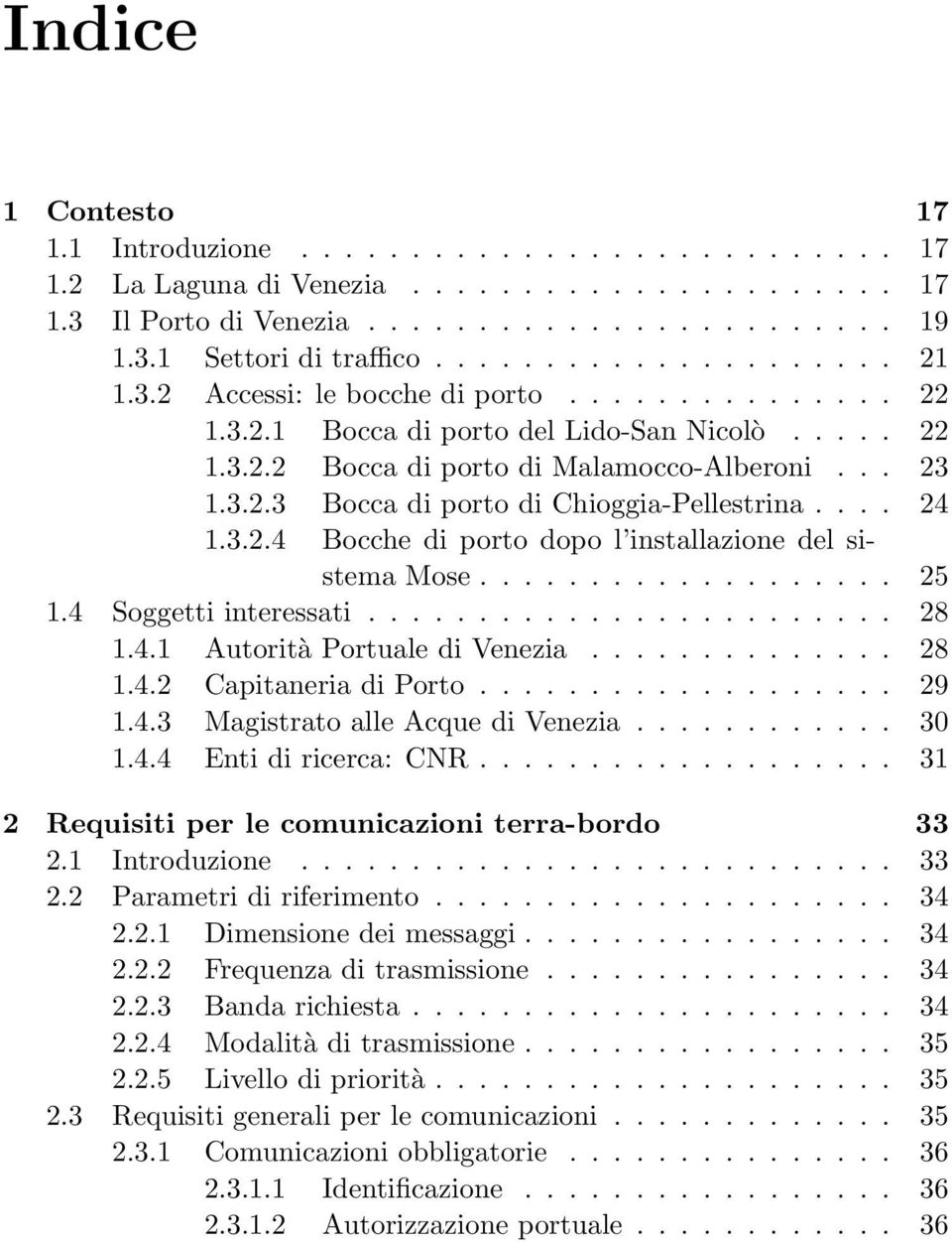 ... 24 1.3.2.4 Bocche di porto dopo l installazione del sistema Mose................... 25 1.4 Soggetti interessati........................ 28 1.4.1 Autorità Portuale di Venezia.............. 28 1.4.2 Capitaneria di Porto.