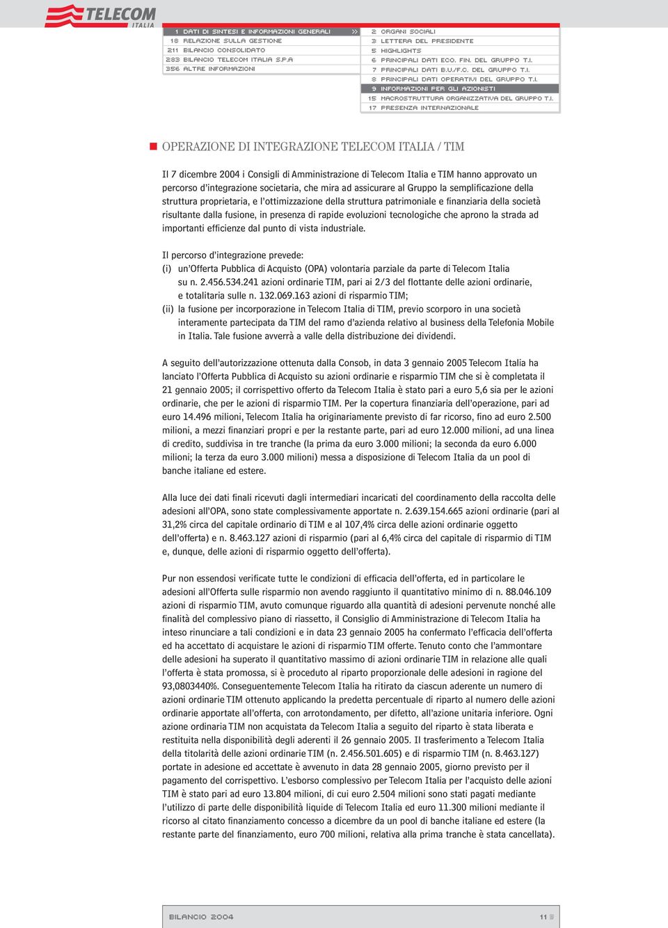 Amministrazione di Telecom Italia e TIM hanno approvato un percorso d integrazione societaria, che mira ad assicurare al Gruppo la semplificazione della struttura proprietaria, e l ottimizzazione