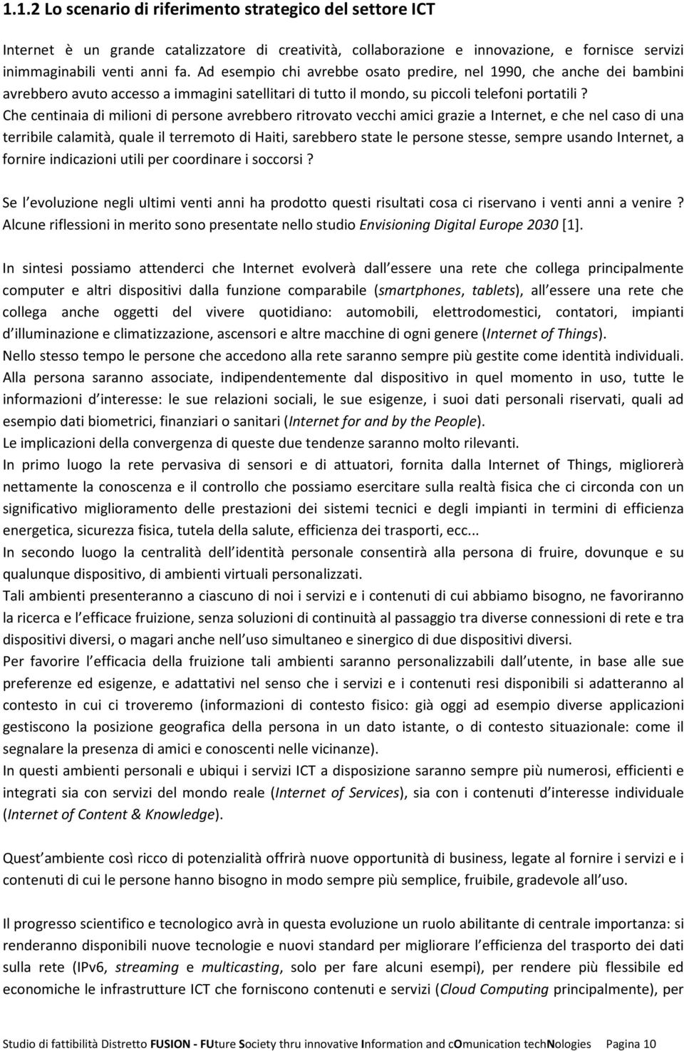 Che centinaia di milioni di persone avrebbero ritrovato vecchi amici grazie a Internet, e che nel caso di una terribile calamità, quale il terremoto di Haiti, sarebbero state le persone stesse,