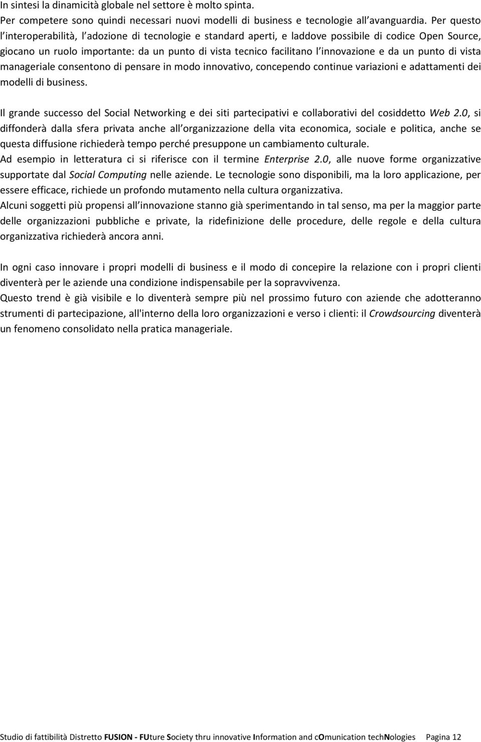 innovazione e da un punto di vista manageriale consentono di pensare in modo innovativo, concependo continue variazioni e adattamenti dei modelli di business.