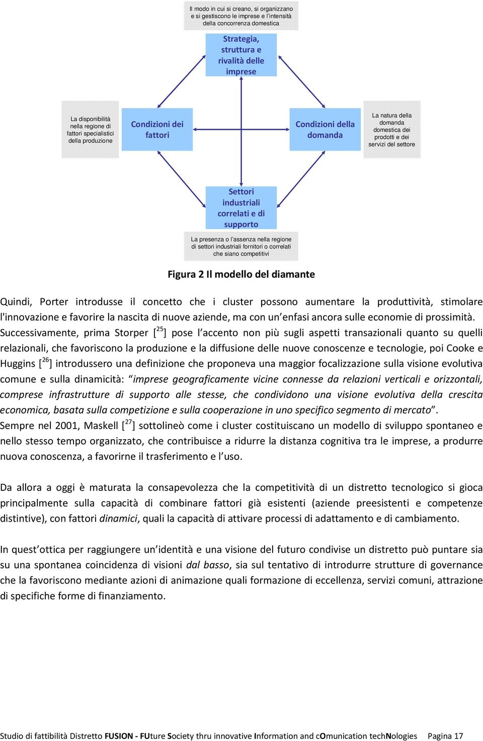 presenza o l assenza nella regione di settori industriali fornitori o correlati che siano competitivi Figura 2 Il modello del diamante Quindi, Porter introdusse il concetto che i cluster possono