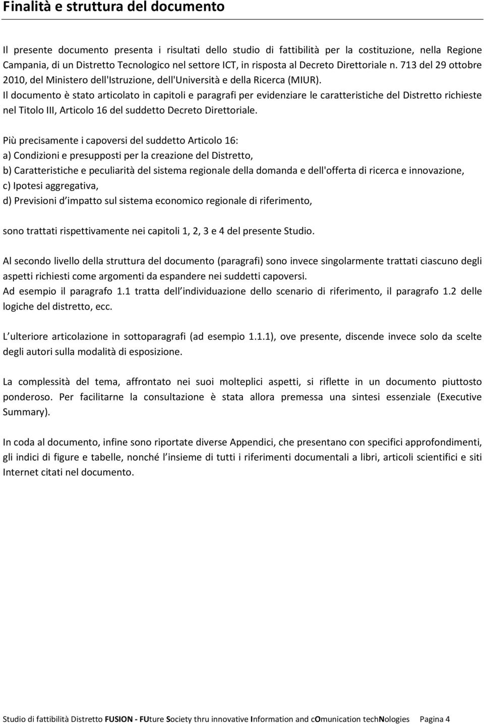 Il documento è stato articolato in capitoli e paragrafi per evidenziare le caratteristiche del Distretto richieste nel Titolo III, Articolo 16 del suddetto Decreto Direttoriale.