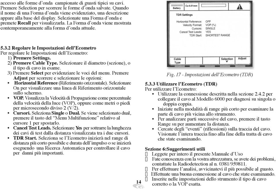 La Forma d onda viene mostrata contemporaneamente alla forma d onda attuale. 5.3.2 Regolare le Impostazioni dell Ecometro Per regolare le Impostazioni dell Ecometro: 1) Premere Settings.