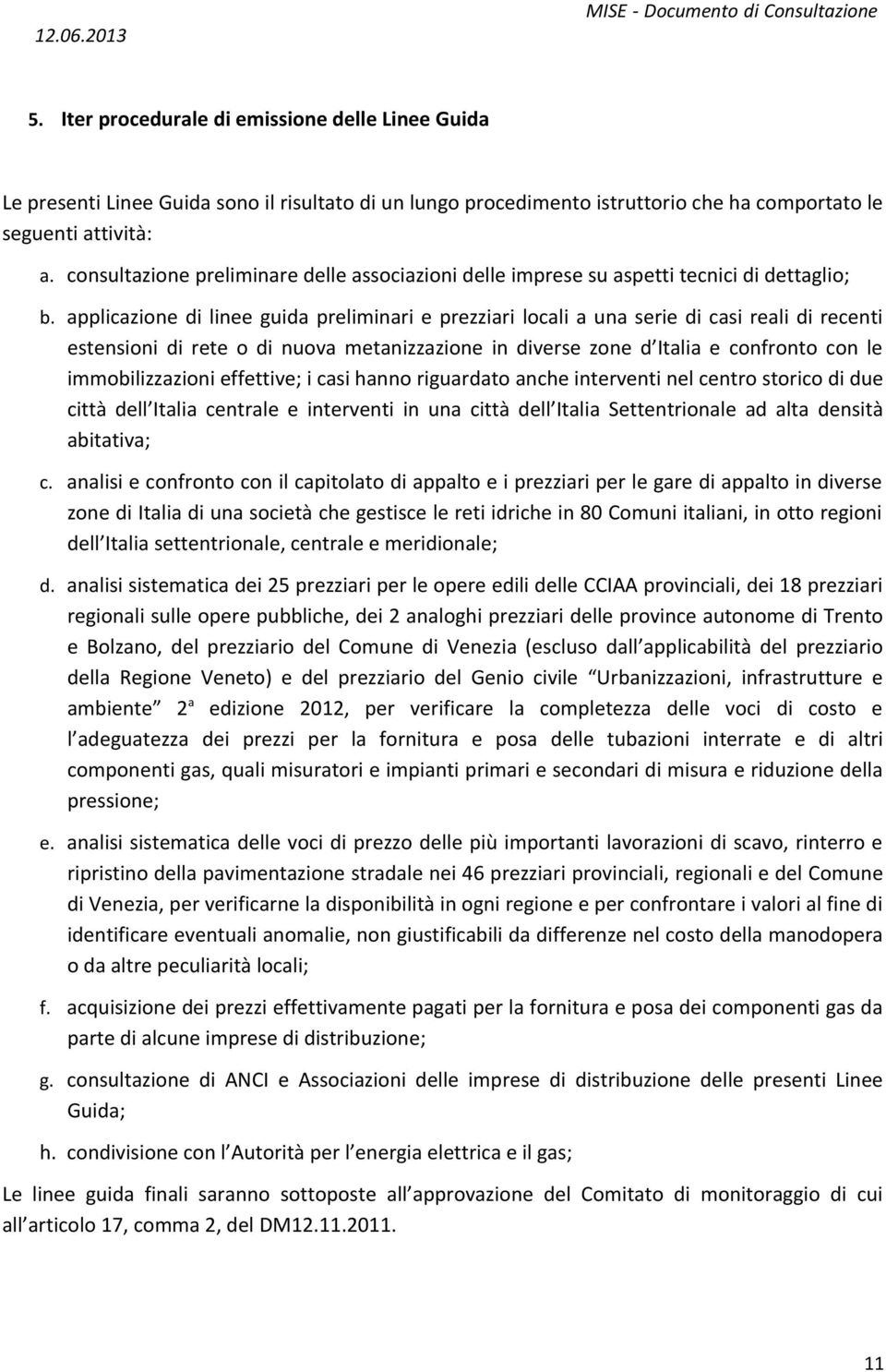 applicazione di linee guida preliminari e prezziari locali a una serie di casi reali di recenti estensioni di rete o di nuova metanizzazione in diverse zone d Italia e confronto con le