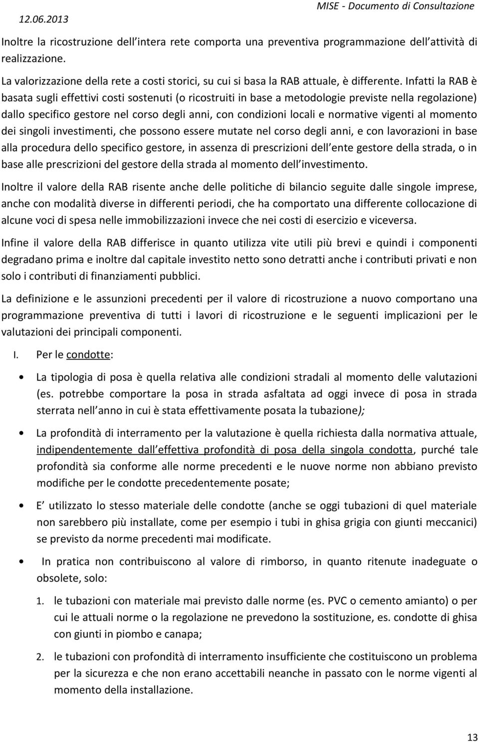 Infatti la RAB è basata sugli effettivi costi sostenuti (o ricostruiti in base a metodologie previste nella regolazione) dallo specifico gestore nel corso degli anni, con condizioni locali e